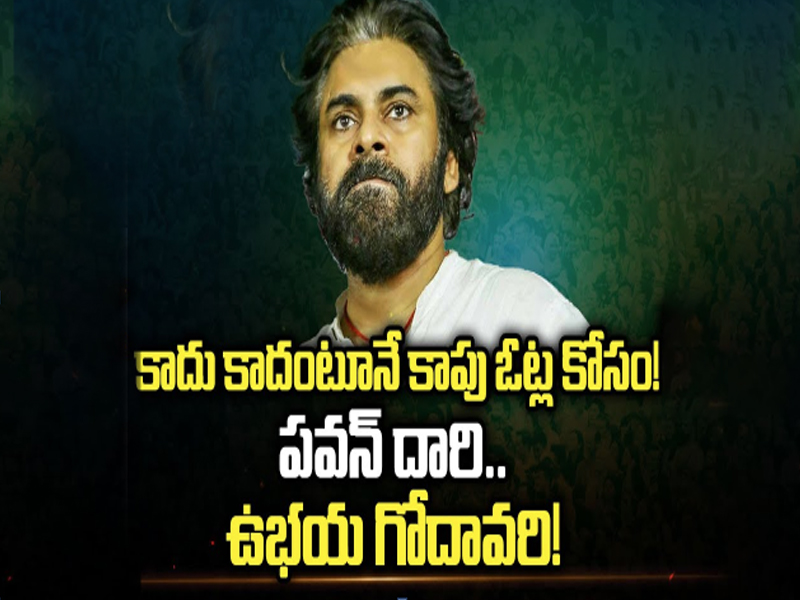 Pawan kalyan’s PoliTricks: కాదు కాదంటూనే కాపు ఓట్ల కోసం.. పవన్ దారి.. ఉభయ గోదావరి..!