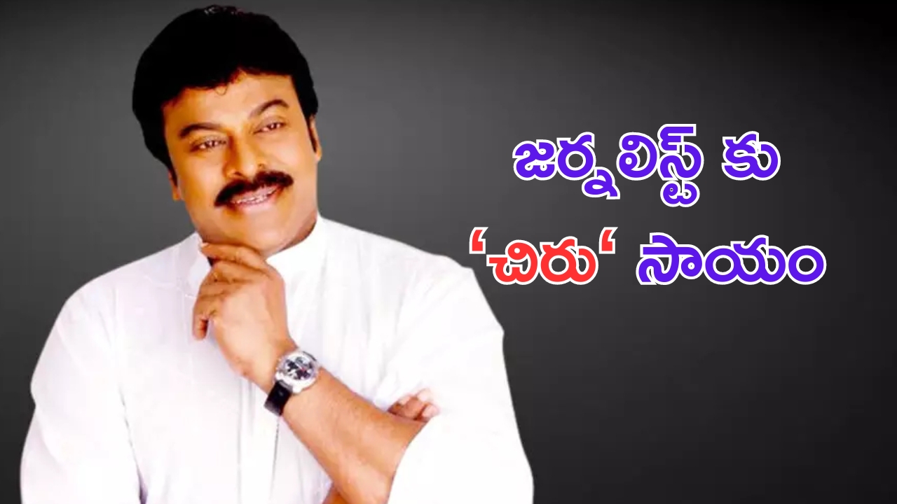 Chiranjeevi Helps to Journalist: మరోసారి గొప్ప మనసు చాటుకున్న చిరంజీవి.. జర్నలిస్ట్ కు సాయం!