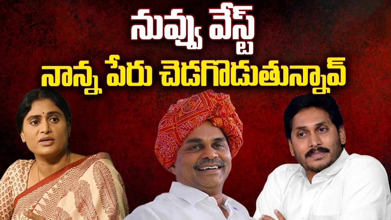 YS Sharmila Vs YS Jagan: నువ్వు వేస్ట్.. నాన్నపేరు చెడగొడుతున్నావ్