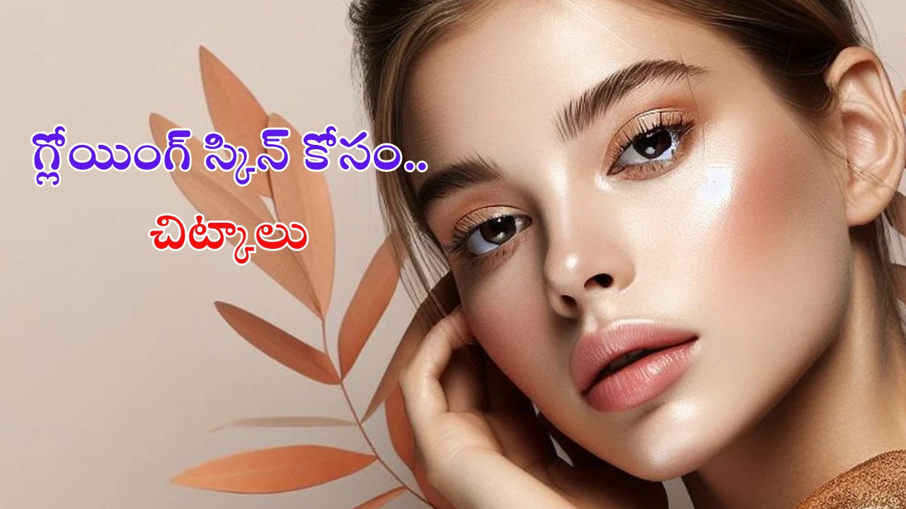 Tips For Glowing Skin: గ్లోయింగ్ స్కిన్ కోసం ఈ టిప్స్ ఫాలో అవ్వాల్సిందే !