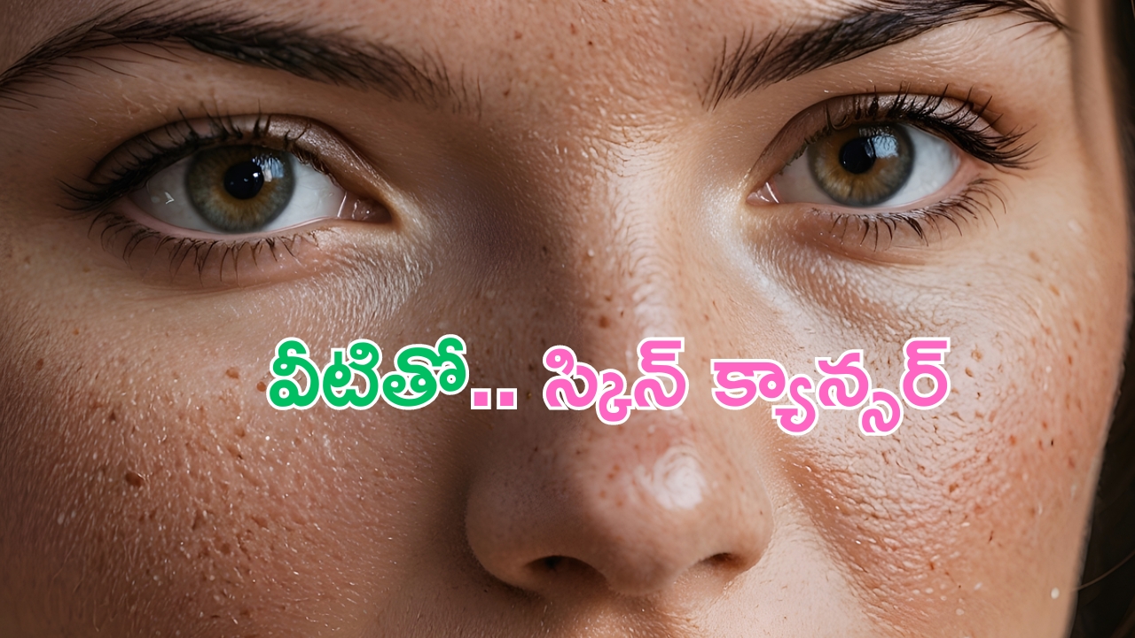 Skin Cancer: వీటితో స్కిన్ క్యాన్సర్ ప్రమాదం.. షాకింగ్ నిజాలు ఇవిగో !