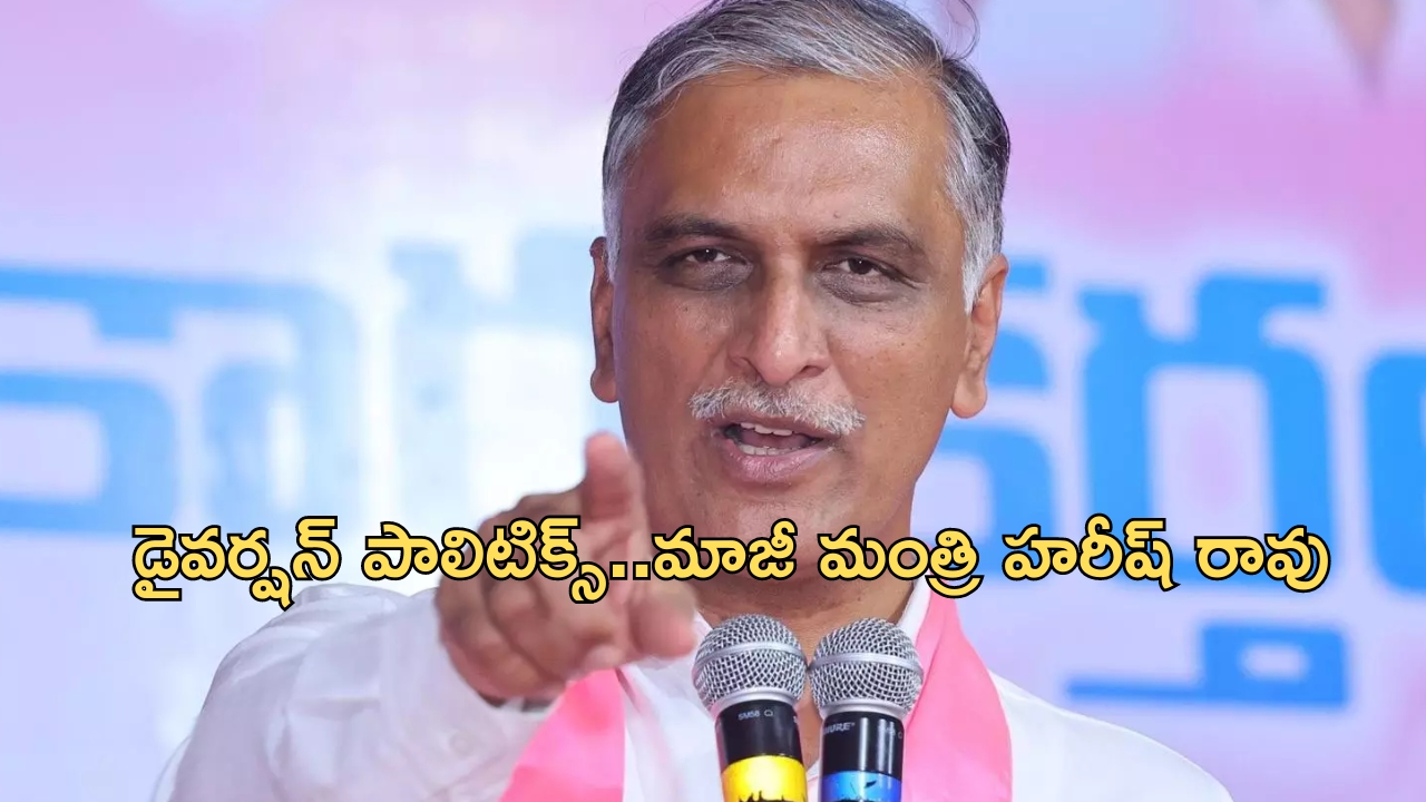 Harish Rao: ఇదంతా డైవర్షన్ పాలిటిక్స్.. మాజీ మంత్రి హరీష్ రావు ఫైర్