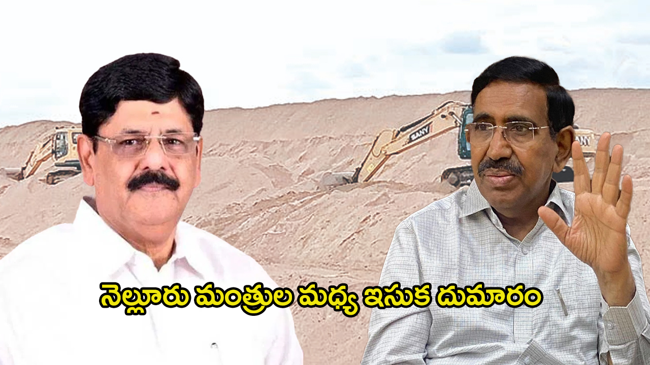 Nellore Politics: సై అంటే సై.. నెల్లూరు మంత్రుల మధ్య ఇసుక దుమారం